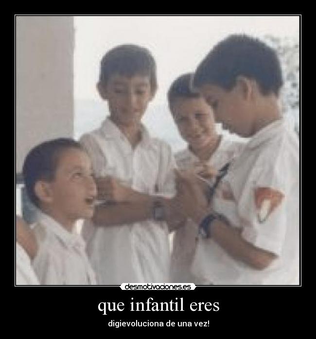 que infantil eres - 