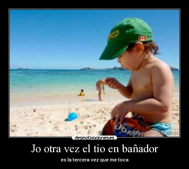 Jo otra vez el tio en bañador - 