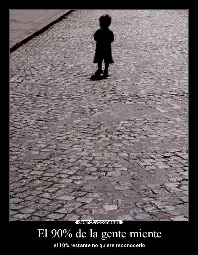 El 90% de la gente miente - el 10% restante no quiere reconocerlo