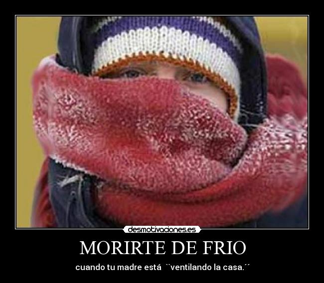MORIRTE DE FRIO - 
