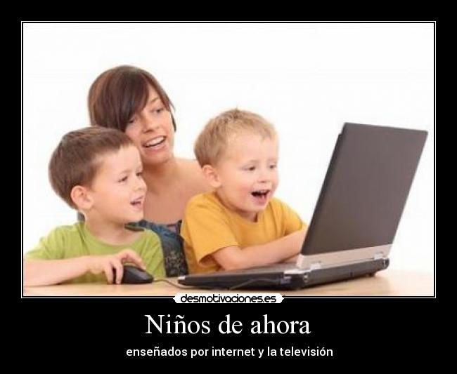Niños de ahora - enseñados por internet y la televisión