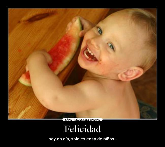 Felicidad - hoy en día, solo es cosa de niños...