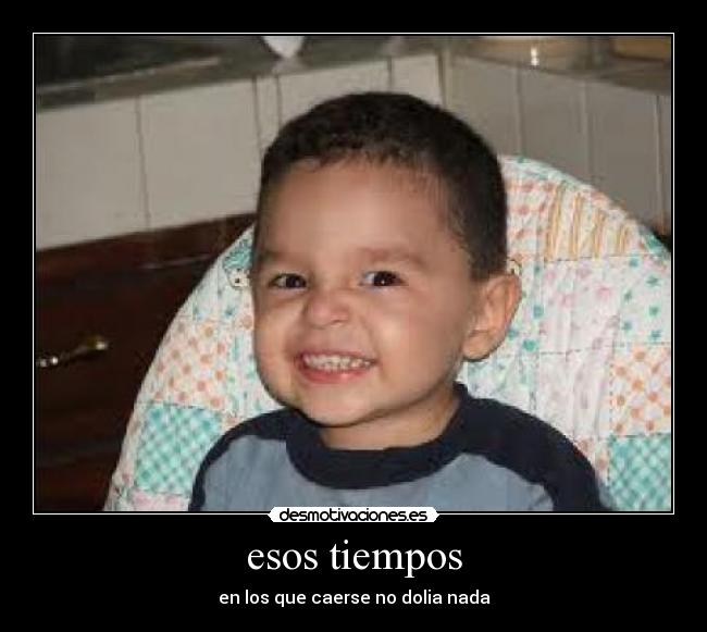 esos tiempos - en los que caerse no dolia nada