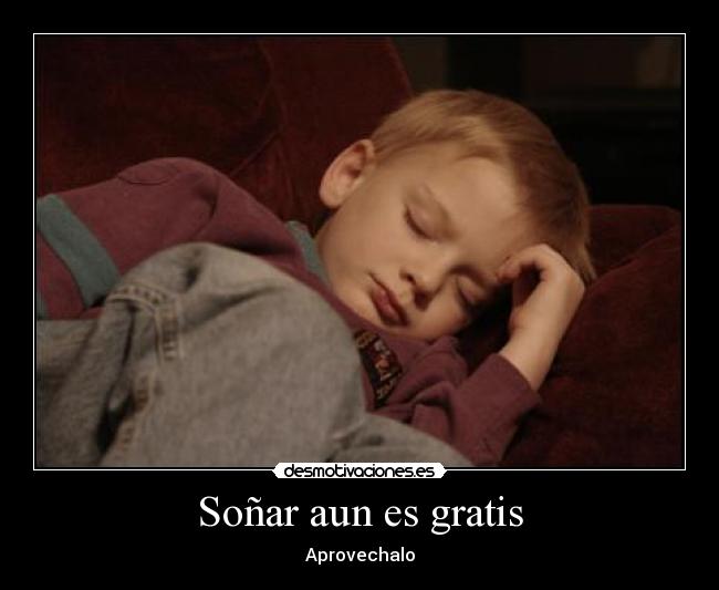 Soñar aun es gratis - Aprovechalo