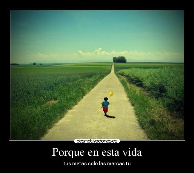 Porque en esta vida - tus metas sólo las marcas tú