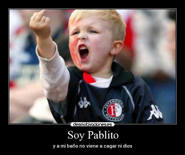 Soy Pablito - y a mi baño no viene a cagar ni dios