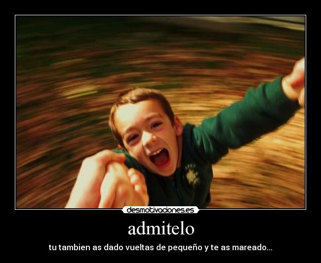 admitelo - tu tambien as dado vueltas de pequeño y te as mareado...