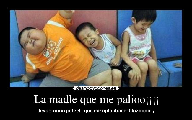 La madle que me palioo¡¡¡¡ - 