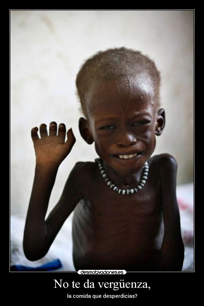 No te da vergüenza, -