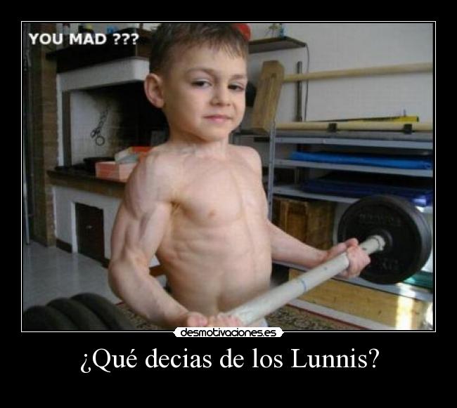 ¿Qué decias de los Lunnis? -