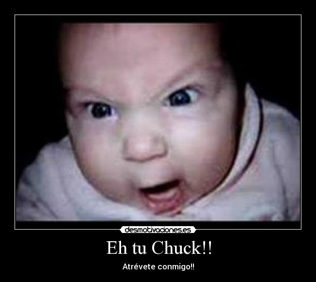 Eh tu Chuck!! - Atrévete conmigo!!