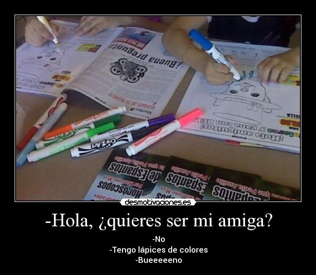 -Hola, ¿quieres ser mi amiga? -
