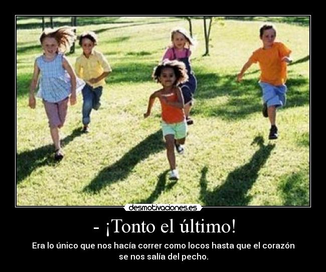 - ¡Tonto el último! -