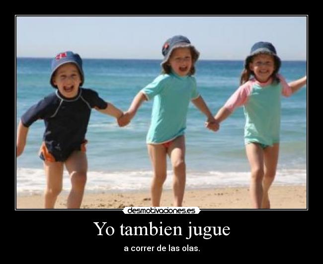 Yo tambien jugue - a correr de las olas.