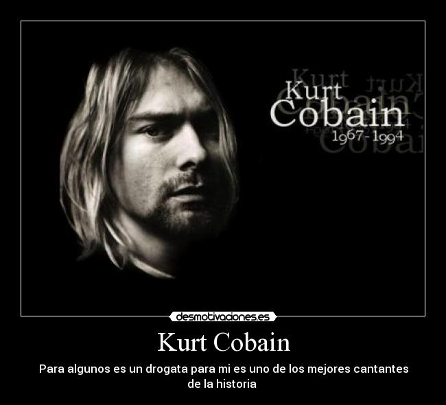 Kurt Cobain - Para algunos es un drogata para mi es uno de los mejores cantantes
de la historia