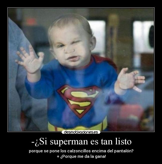 -¿Si superman es tan listo -