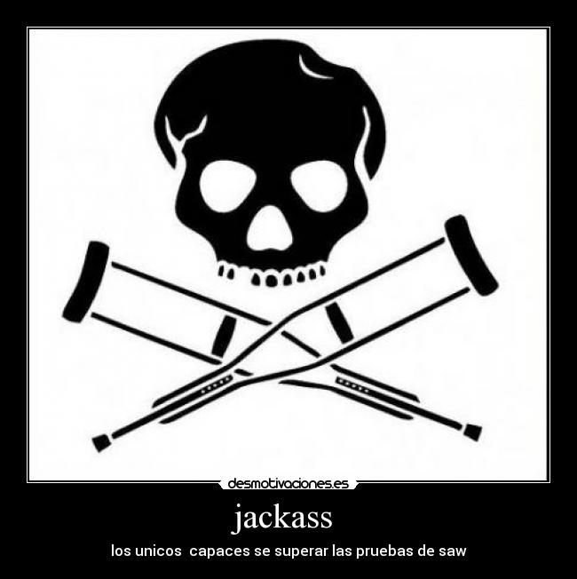 jackass - los unicos capaces se superar las pruebas de saw