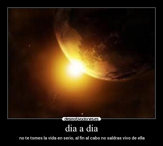 dia a dia -  no te tomes la vida en serio, al fin al cabo no saldras vivo de ella