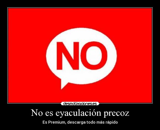 No es eyaculación precoz - Es Premium, descarga todo más rápido