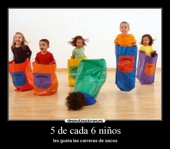 5 de cada 6 niños - les gusta las carreras de sacos
