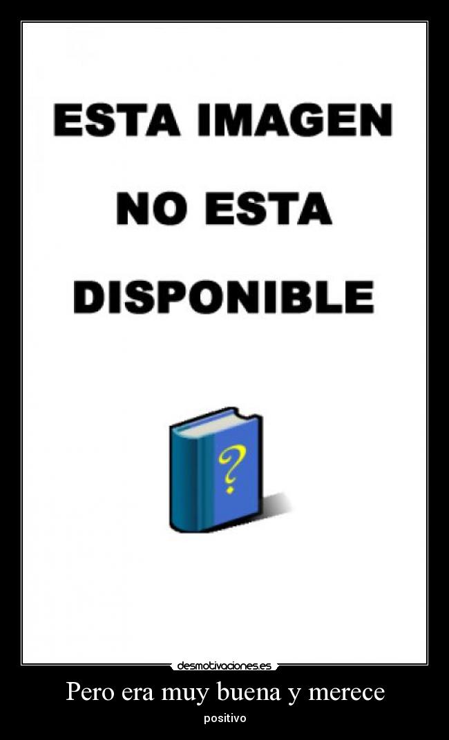 Pero era muy buena y merece - positivo