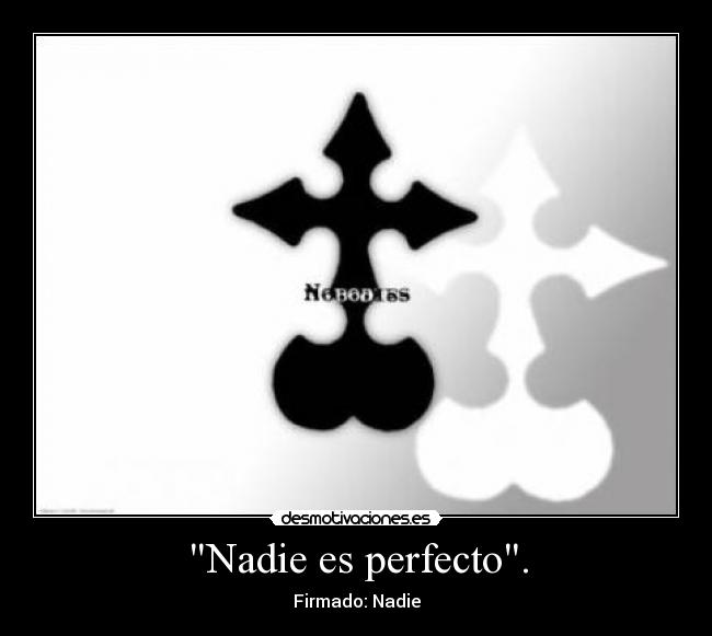 Nadie es perfecto. -