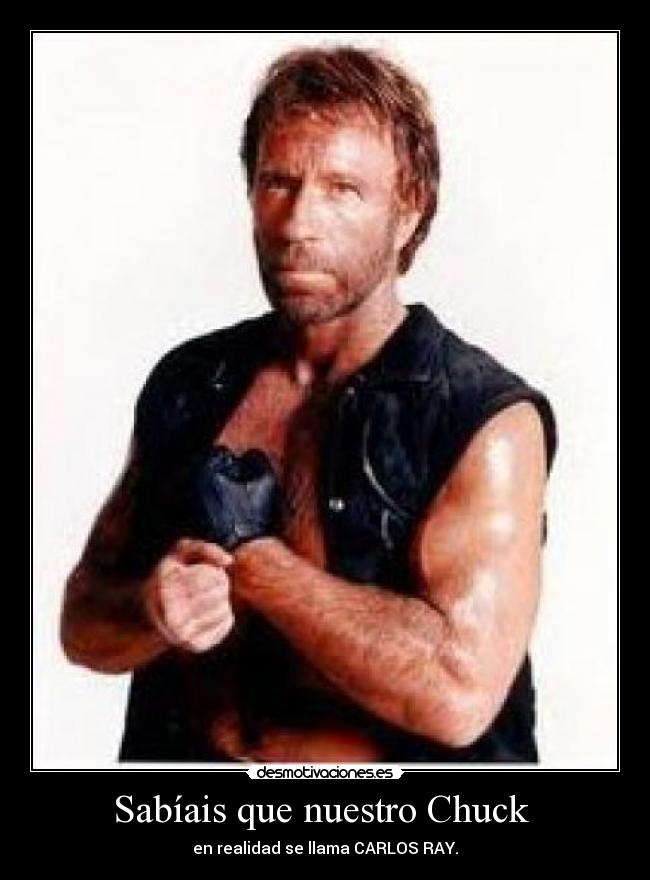 Sabíais que nuestro Chuck  - en realidad se llama CARLOS RAY.
