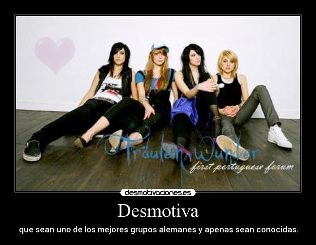 Desmotiva - que sean uno de los mejores grupos alemanes y apenas sean conocidas.