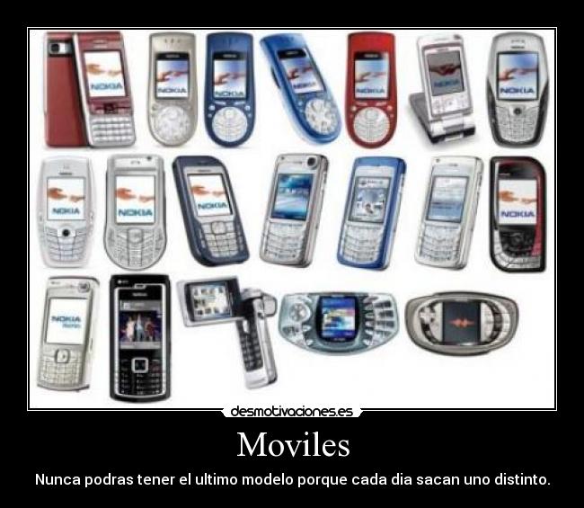 Moviles - Nunca podras tener el ultimo modelo porque cada dia sacan uno distinto.
