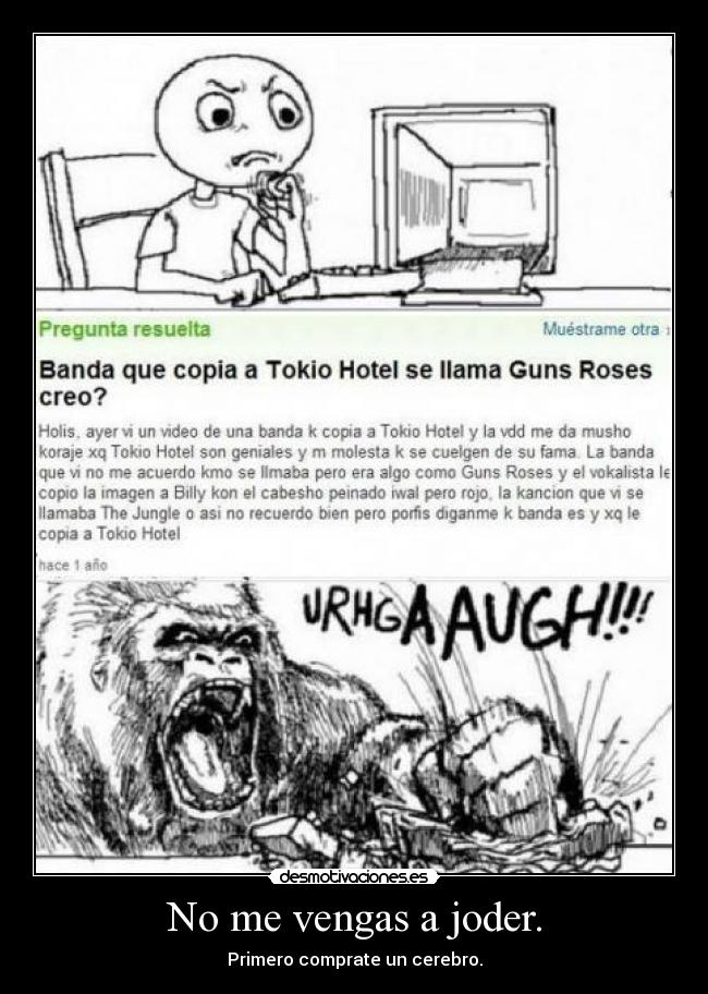 No me vengas a joder. - Primero comprate un cerebro.