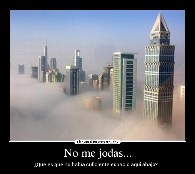 No me jodas... - ¿Que es que no había suficiente espacio aqui abajo?...