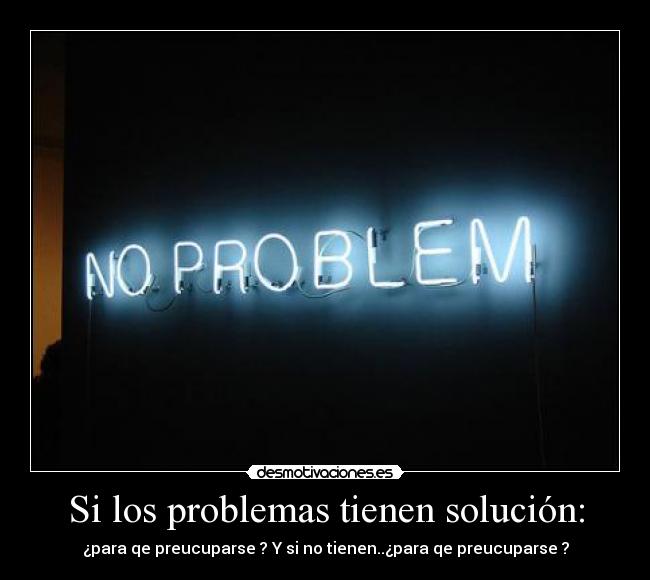 Si los problemas tienen solución: -