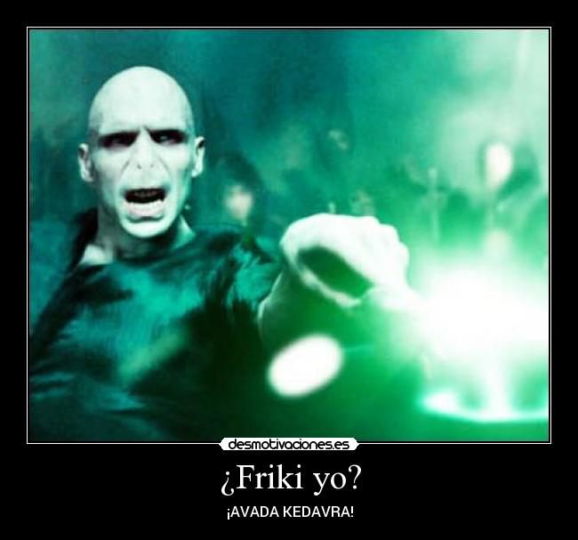 ¿Friki yo? -