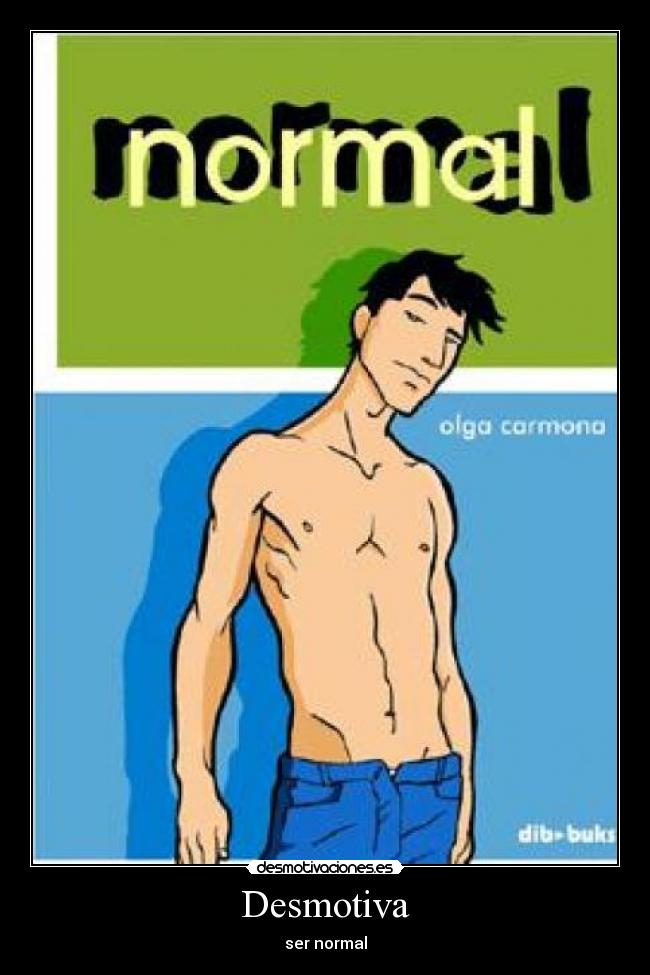Desmotiva - ser normal