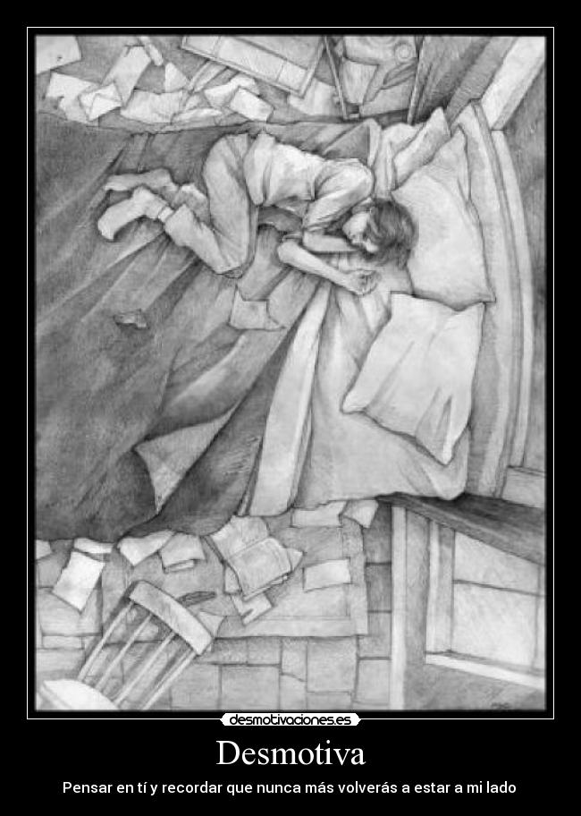 Desmotiva - Pensar en tí y recordar que nunca más volverás a estar a mi lado 