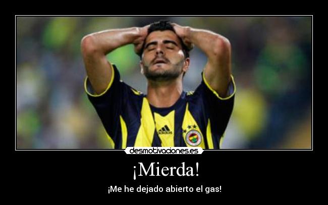 ¡Mierda! - ¡Me he dejado abierto el gas!