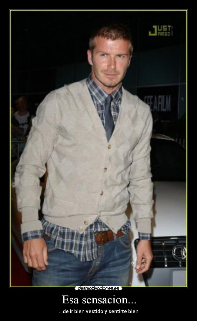 Esa sensacion... - ...de ir bien vestido y sentirte bien