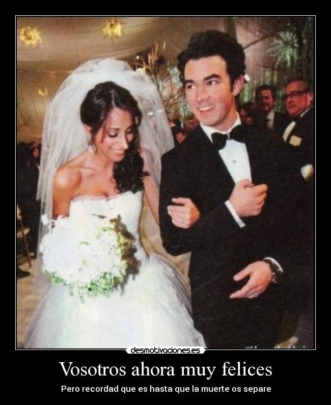 Vosotros ahora muy felices - Pero recordad que es hasta que la muerte os separe