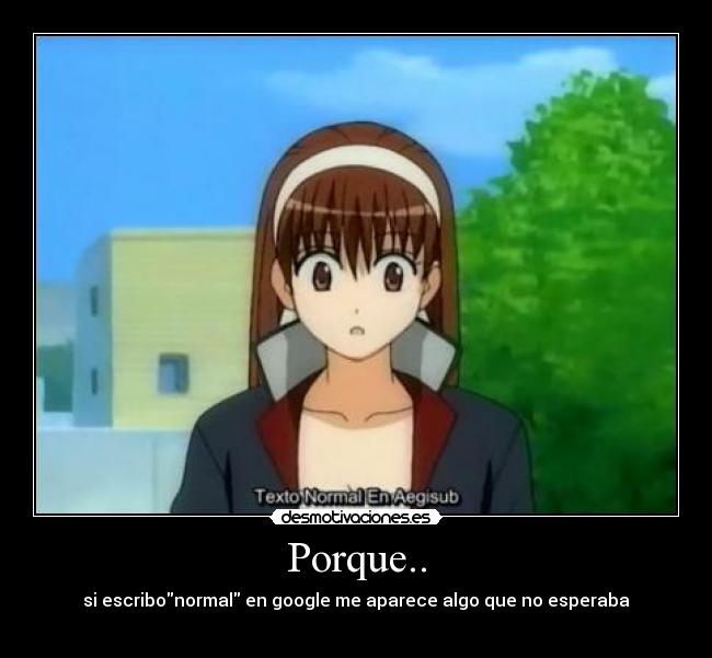 Porque.. - si escribonormal en google me aparece algo que no esperaba