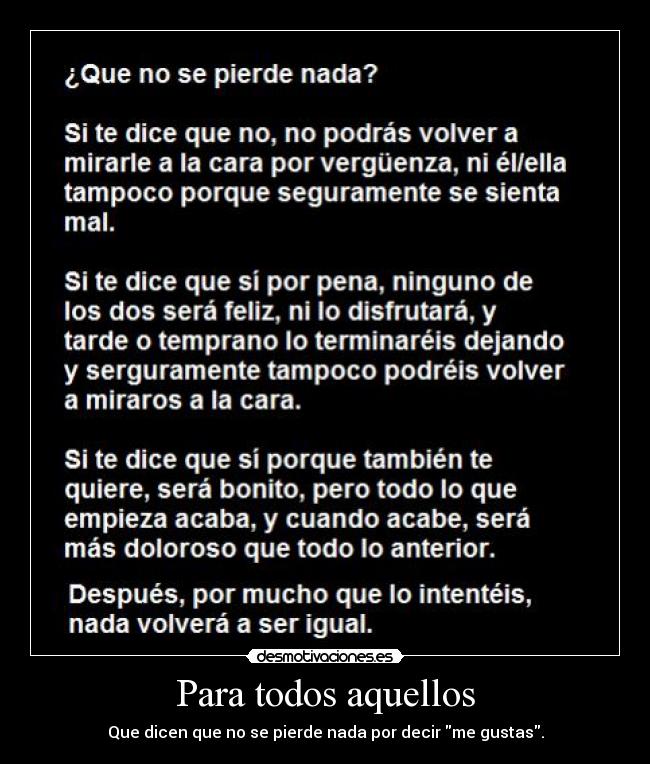 Para todos aquellos - Que dicen que no se pierde nada por decir me gustas.
