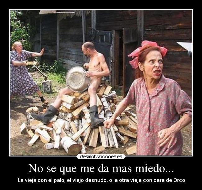 No se que me da mas miedo... -