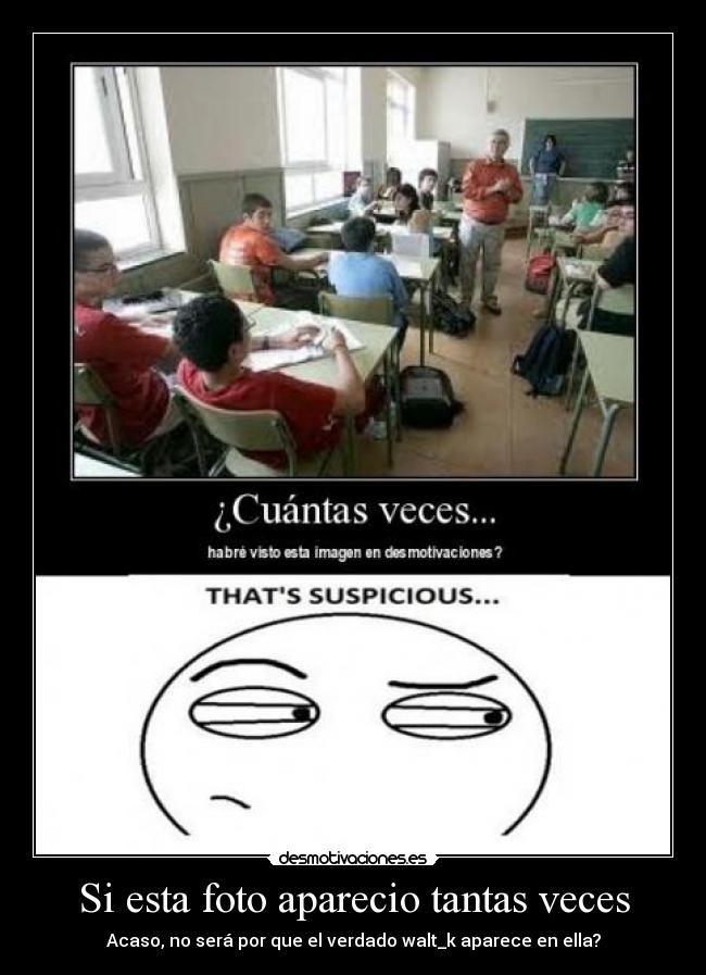 Si esta foto aparecio tantas veces - Acaso, no será por que el verdado walt_k aparece en ella?