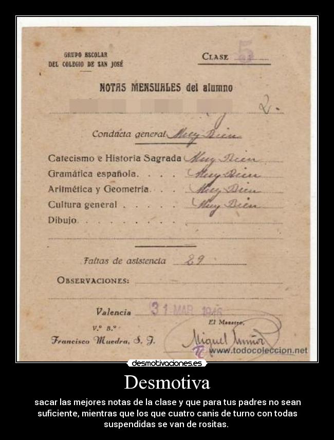 Desmotiva - sacar las mejores notas de la clase y que para tus padres no sean
suficiente, mientras que los que cuatro canis de turno con todas
suspendidas se van de rositas.