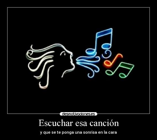 Escuchar esa canción - y que se te ponga una sonrisa en la cara
