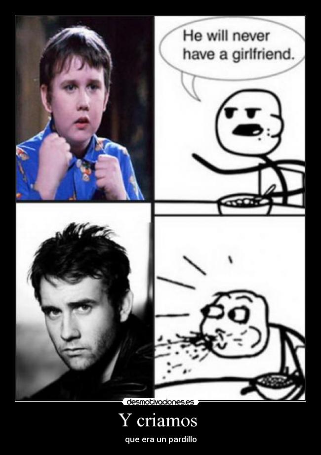 Y criamos  - que era un pardillo