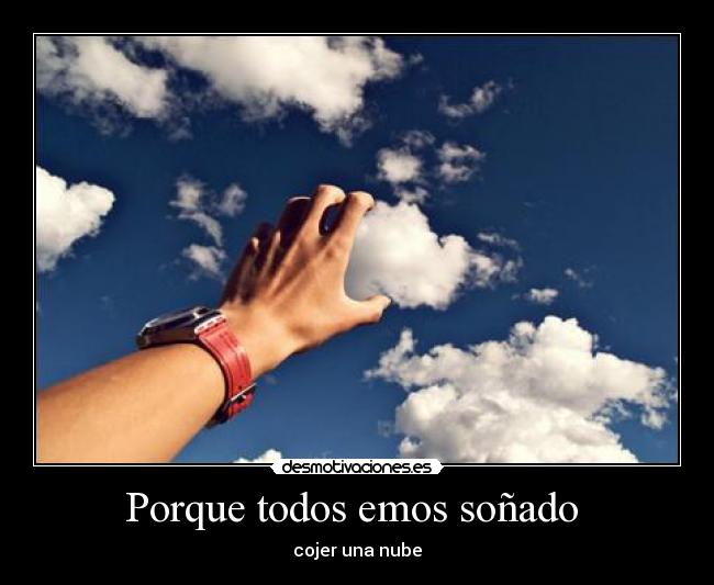Porque todos emos soñado  - cojer una nube