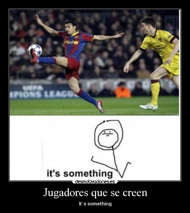 Jugadores que se creen - It´s something