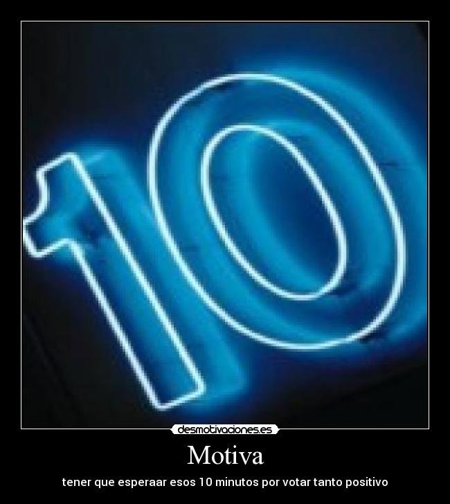 Motiva - tener que esperaar esos 10 minutos por votar tanto positivo