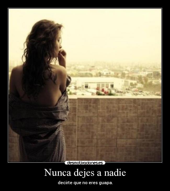 Nunca dejes a nadie - decirte que no eres guapa.
