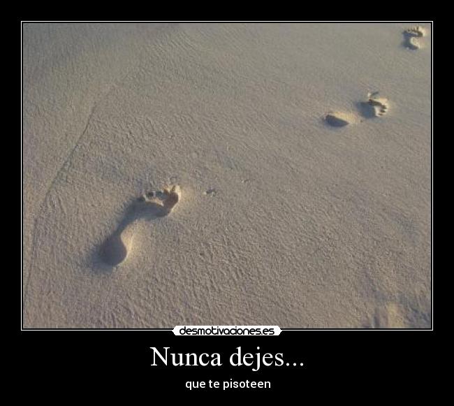 Nunca dejes... - que te pisoteen